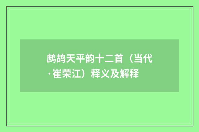 鹧鸪天平韵十二首（当代·崔荣江）释义及解释