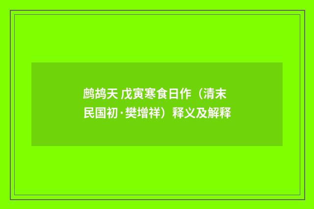 鹧鸪天 戊寅寒食日作（清末民国初·樊增祥）释义及解释