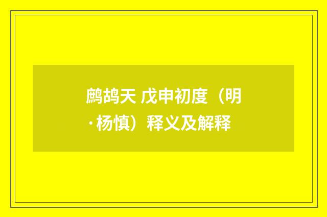 鹧鸪天 戊申初度（明·杨慎）释义及解释