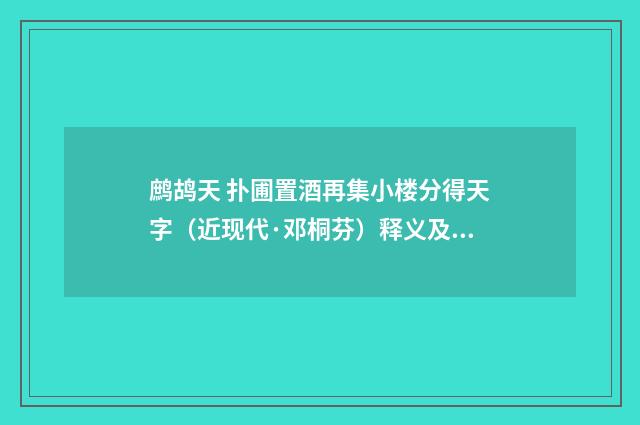 鹧鸪天 扑圃置酒再集小楼分得天字（近现代·邓桐芬）释义及解释