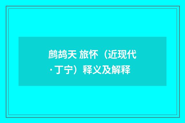 鹧鸪天 旅怀（近现代·丁宁）释义及解释