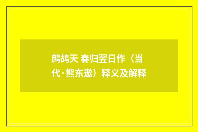 鹧鸪天 春归翌日作（当代·熊东遨）释义及解释