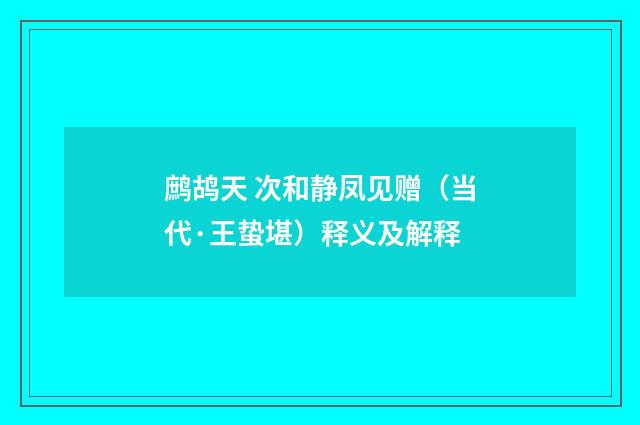 鹧鸪天 次和静凤见赠（当代·王蛰堪）释义及解释