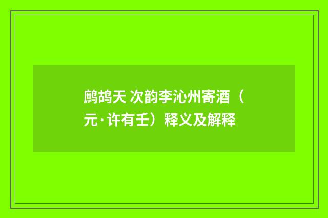 鹧鸪天 次韵李沁州寄酒（元·许有壬）释义及解释