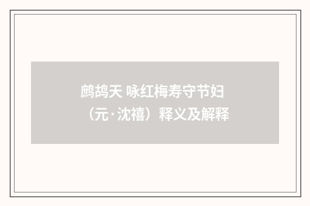鹧鸪天 咏红梅寿守节妇（元·沈禧）释义及解释