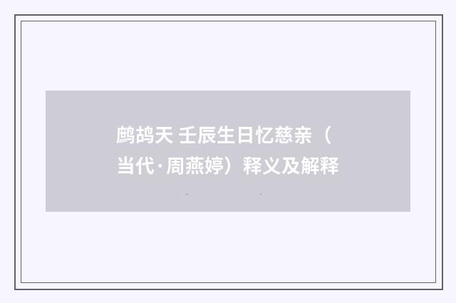 鹧鸪天 壬辰生日忆慈亲（当代·周燕婷）释义及解释