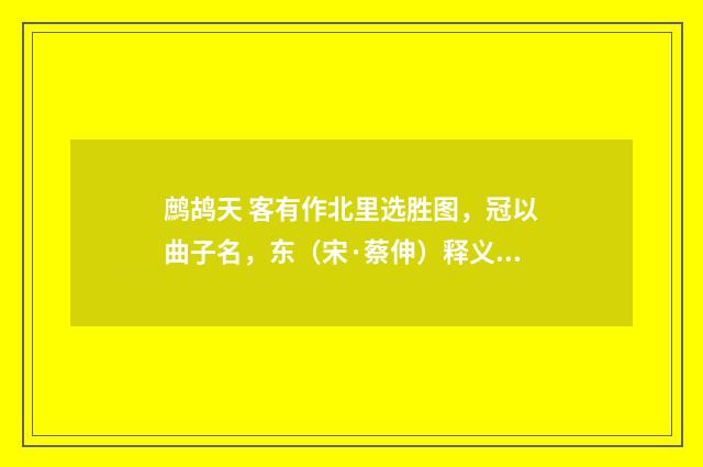 鹧鸪天 客有作北里选胜图，冠以曲子名，东（宋·蔡伸）释义及解释