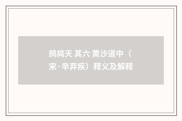鹧鸪天 其六 黄沙道中（宋·辛弃疾）释义及解释