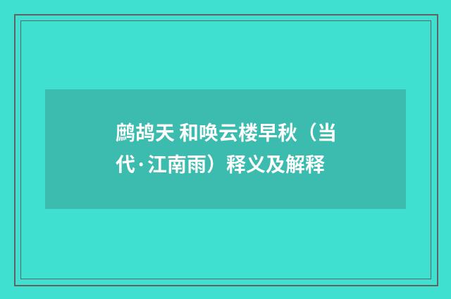 鹧鸪天 和唤云楼早秋（当代·江南雨）释义及解释