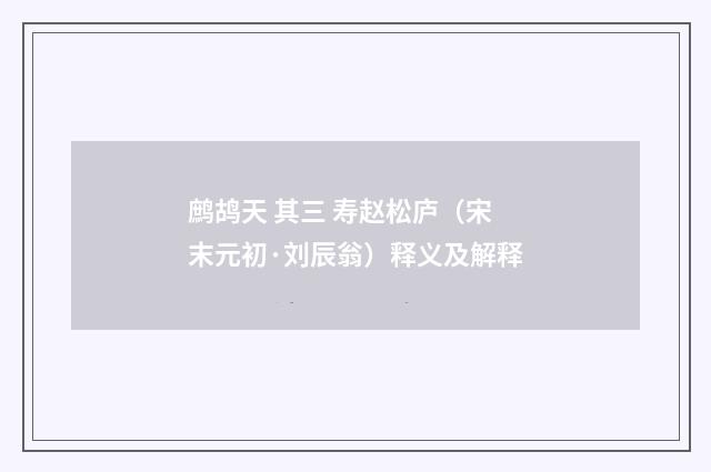 鹧鸪天 其三 寿赵松庐（宋末元初·刘辰翁）释义及解释