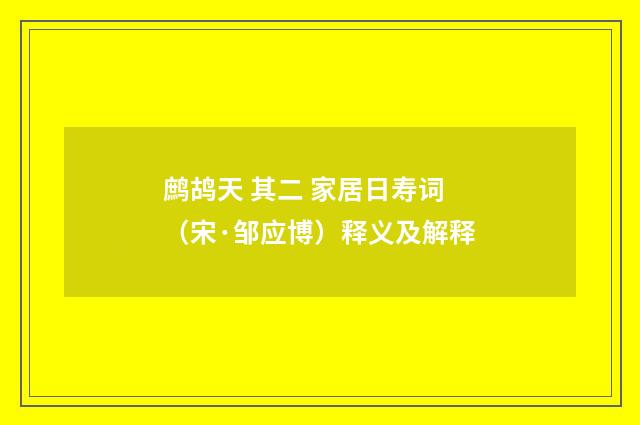 鹧鸪天 其二 家居日寿词（宋·邹应博）释义及解释