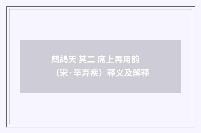 鹧鸪天 其二 席上再用韵（宋·辛弃疾）释义及解释