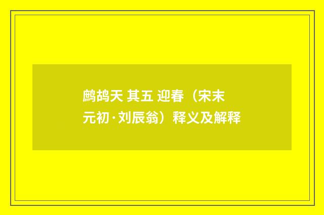鹧鸪天 其五 迎春（宋末元初·刘辰翁）释义及解释