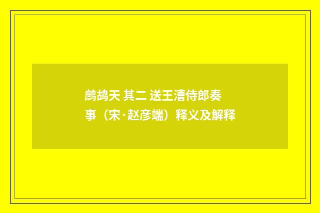 鹧鸪天 其二 送王漕侍郎奏事（宋·赵彦端）释义及解释