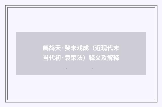 鹧鸪天·癸未戏成（近现代末当代初·袁荣法）释义及解释