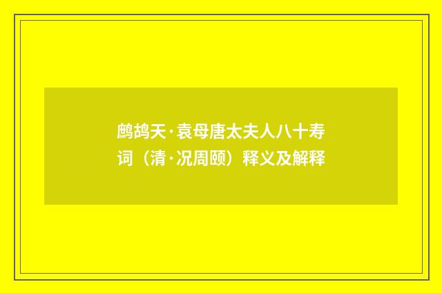 鹧鸪天·袁母唐太夫人八十寿词（清·况周颐）释义及解释