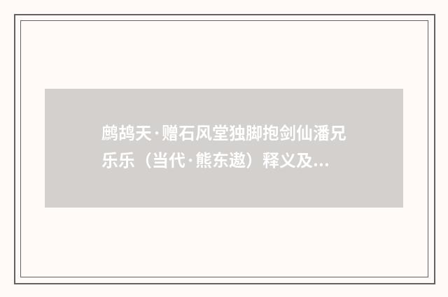 鹧鸪天·赠石风堂独脚抱剑仙潘兄乐乐（当代·熊东遨）释义及解释
