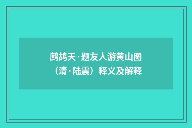 鹧鸪天·题友人游黄山图（清·陆震）释义及解释