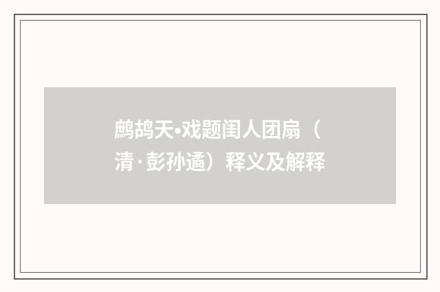 鹧鸪天•戏题闺人团扇（清·彭孙遹）释义及解释