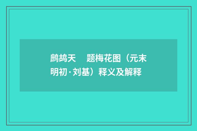 鹧鸪天　 题梅花图（元末明初·刘基）释义及解释
