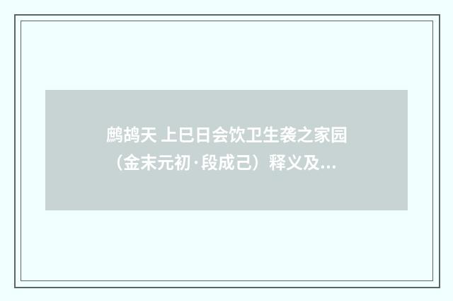 鹧鸪天 上巳日会饮卫生袭之家园（金末元初·段成己）释义及解释