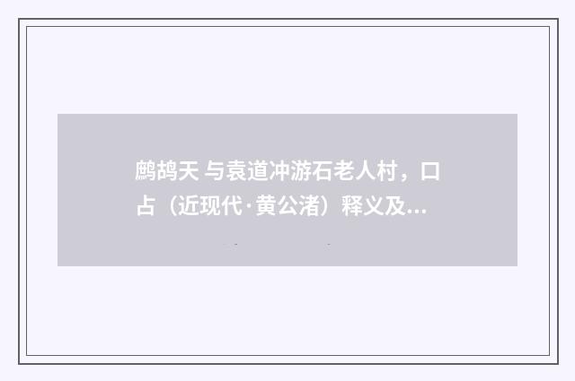 鹧鸪天 与袁道冲游石老人村，口占（近现代·黄公渚）释义及解释