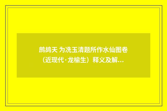 鹧鸪天 为冼玉清题所作水仙图卷（近现代·龙榆生）释义及解释