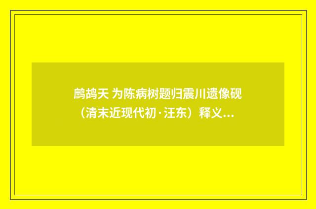 鹧鸪天 为陈病树题归震川遗像砚（清末近现代初·汪东）释义及解释