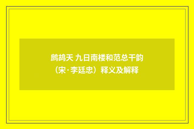 鹧鸪天 九日南楼和范总干韵（宋·李廷忠）释义及解释