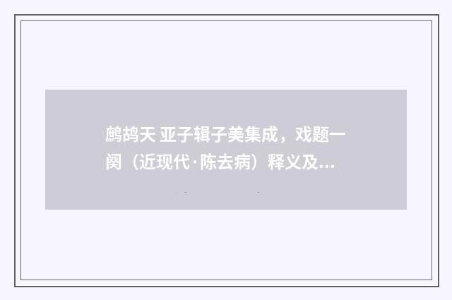 鹧鸪天 亚子辑子美集成，戏题一阕（近现代·陈去病）释义及解释