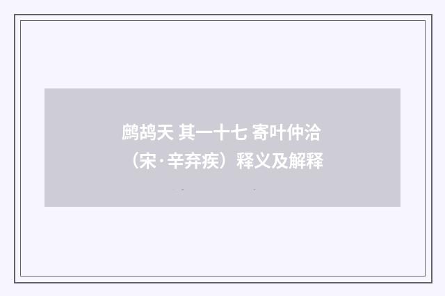 鹧鸪天 其一十七 寄叶仲洽（宋·辛弃疾）释义及解释