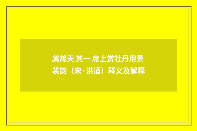 鹧鸪天 其一 席上赏牡丹用景裴韵（宋·洪适）释义及解释
