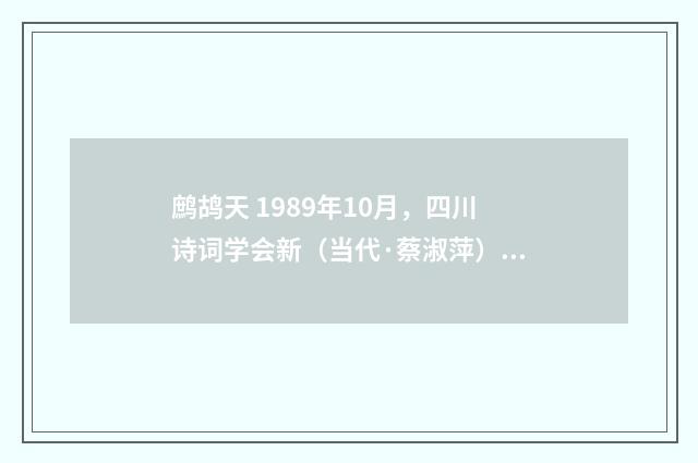 鹧鸪天 1989年10月，四川诗词学会新（当代·蔡淑萍）释义及解释