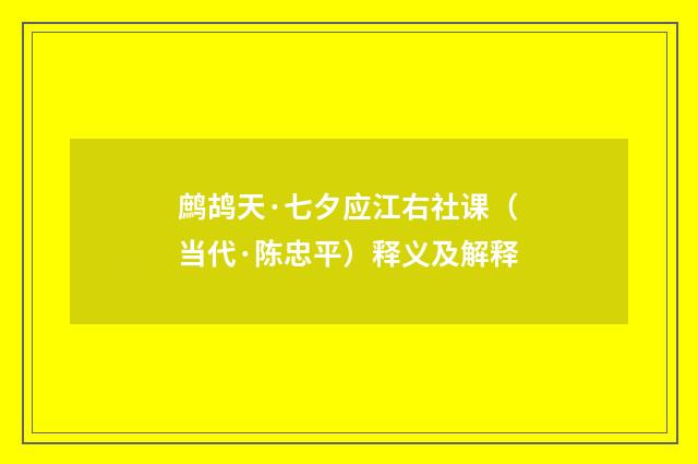鹧鸪天·七夕应江右社课（当代·陈忠平）释义及解释