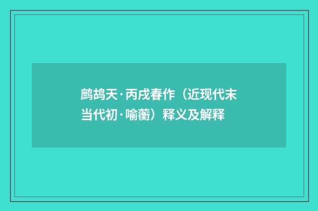鹧鸪天·丙戌春作（近现代末当代初·喻蘅）释义及解释