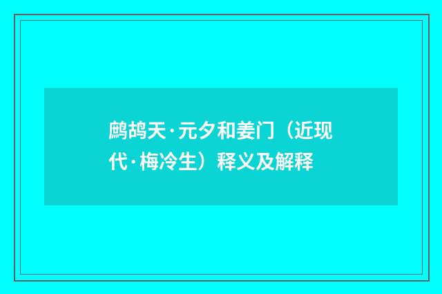 鹧鸪天·元夕和姜门（近现代·梅冷生）释义及解释