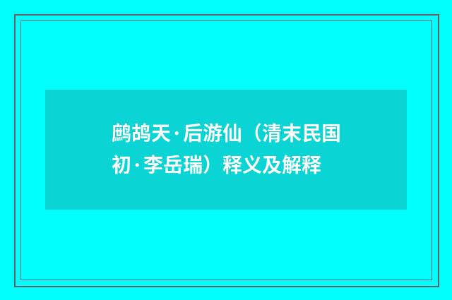 鹧鸪天·后游仙（清末民国初·李岳瑞）释义及解释