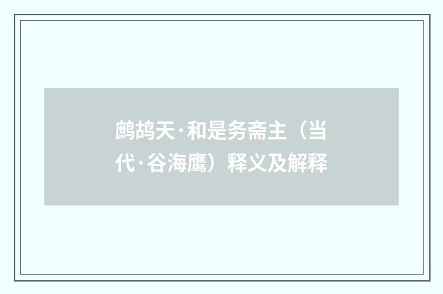 鹧鸪天·和是务斋主（当代·谷海鹰）释义及解释