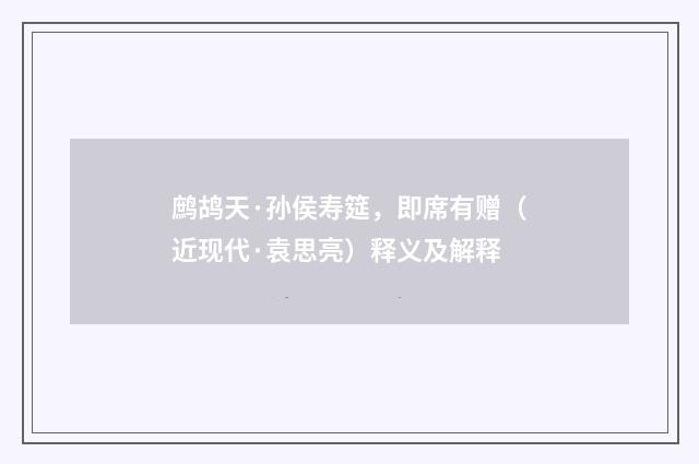鹧鸪天·孙侯寿筵，即席有赠（近现代·袁思亮）释义及解释