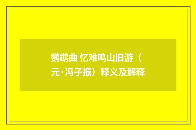 鹦鹉曲 忆难鸣山旧游（元·冯子振）释义及解释