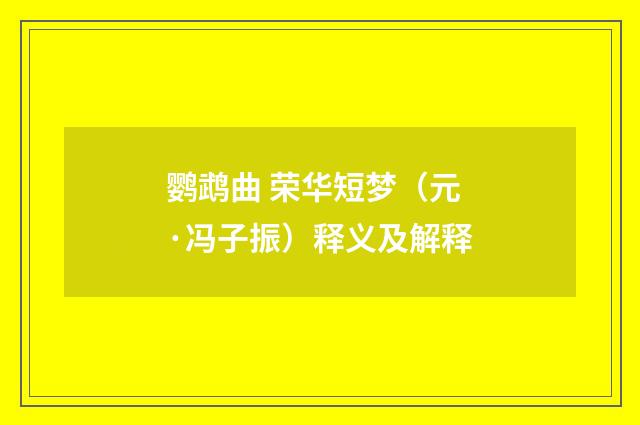 鹦鹉曲 荣华短梦（元·冯子振）释义及解释