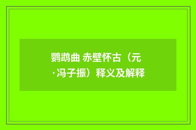 鹦鹉曲 赤壁怀古（元·冯子振）释义及解释