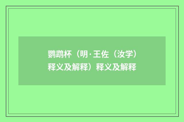鹦鹉杯（明·王佐（汝学）释义及解释）释义及解释