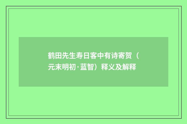 鹤田先生寿日客中有诗寄贺（元末明初·蓝智）释义及解释