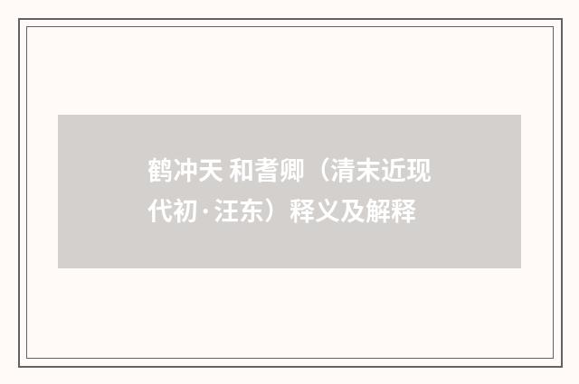 鹤冲天 和耆卿（清末近现代初·汪东）释义及解释