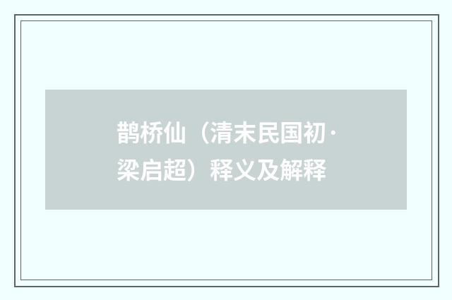 鹊桥仙（清末民国初·梁启超）释义及解释