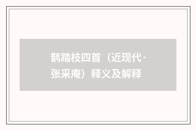 鹊踏枝四首（近现代·张采庵）释义及解释
