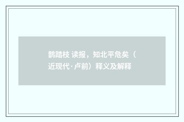 鹊踏枝 读报，知北平危矣（近现代·卢前）释义及解释