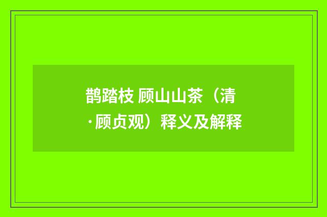 鹊踏枝 顾山山茶（清·顾贞观）释义及解释