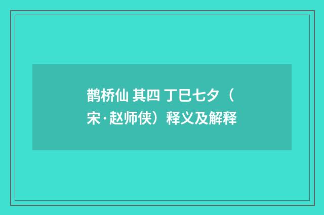 鹊桥仙 其四 丁巳七夕（宋·赵师侠）释义及解释
